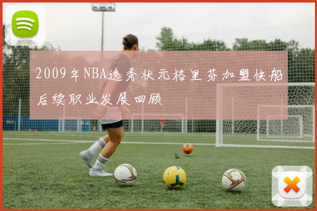 2009年NBA选秀状元格里芬加盟快船后续职业发展回顾