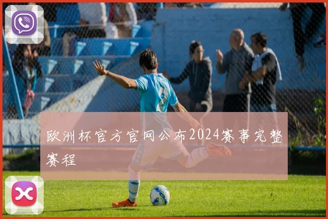 欧洲杯官方官网公布2024赛事完整赛程