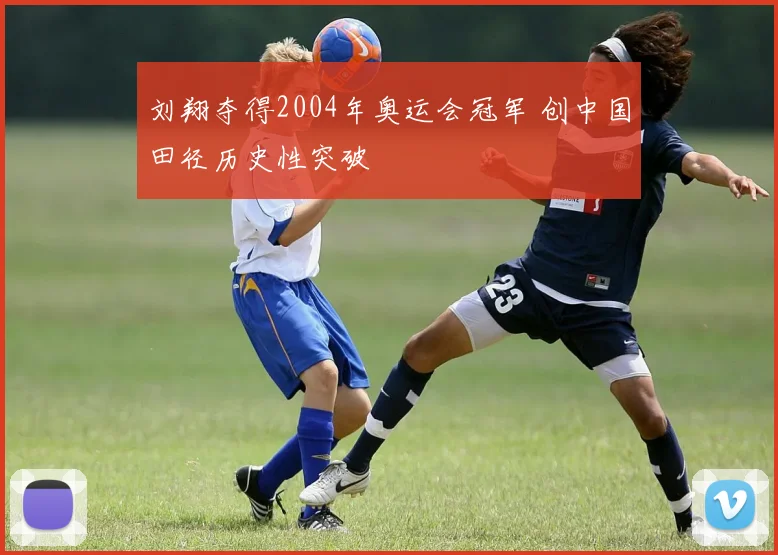 刘翔夺得2004年奥运会冠军 创中国田径历史性突破