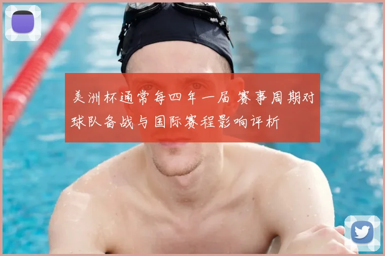 美洲杯通常每四年一届 赛事周期对球队备战与国际赛程影响评析