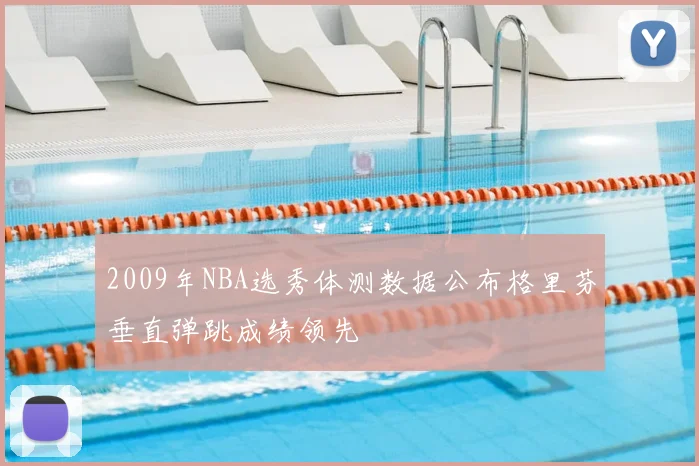 2009年NBA选秀体测数据公布格里芬垂直弹跳成绩领先