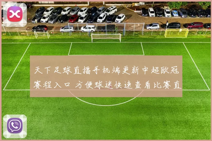 天下足球直播手机端更新中超欧冠赛程入口 方便球迷快速查看比赛直播安排