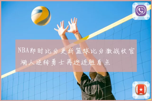 NBA即时比分更新篮球比分激战收官 湖人逆转勇士再迎连胜看点